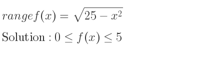 The range of f(x)=sqrt(25-x^2) is 0<= f(x)<= 5